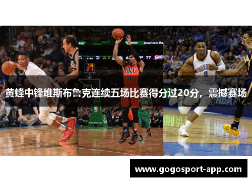 黄蜂中锋维斯布鲁克连续五场比赛得分过20分，震撼赛场